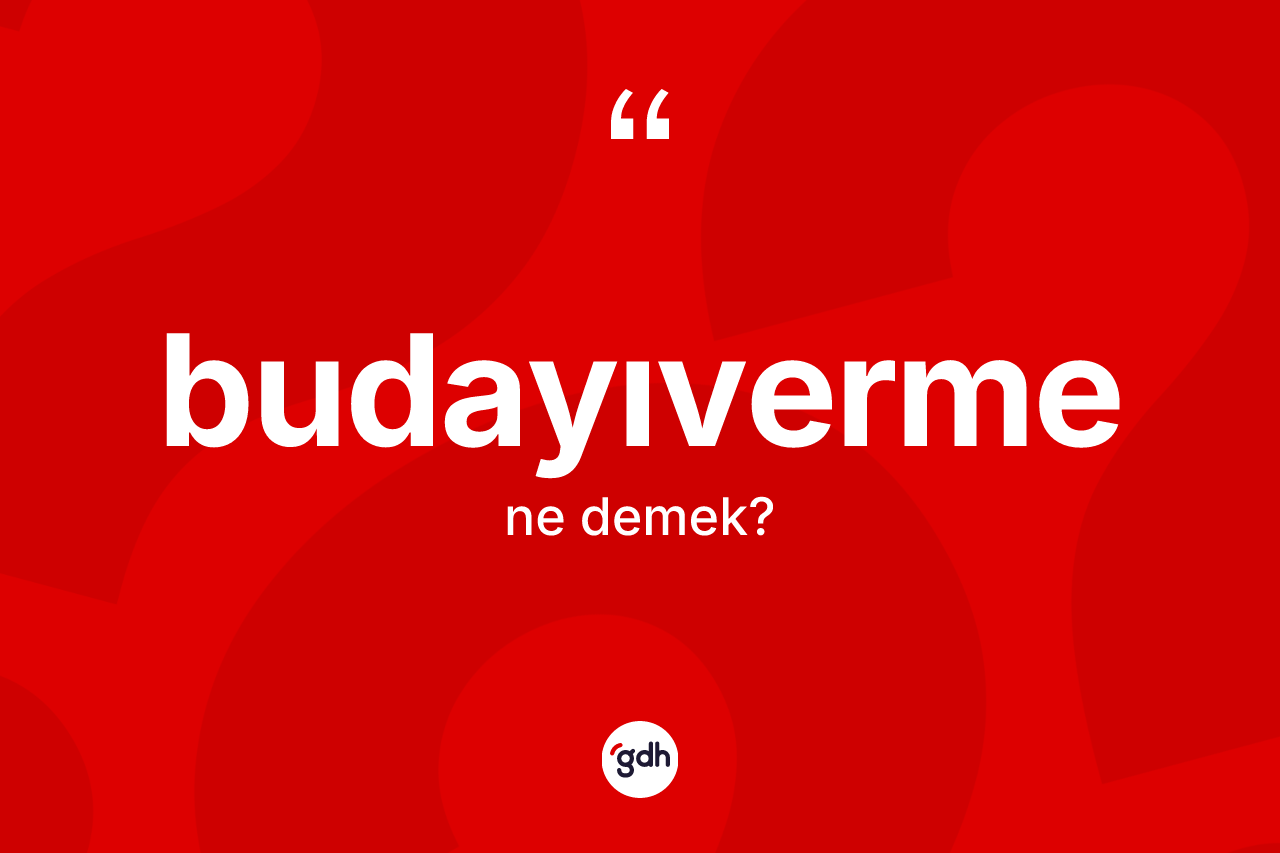 Budayıverme nedir? Budayıverme kelimesinin TDK anlamı nedir?