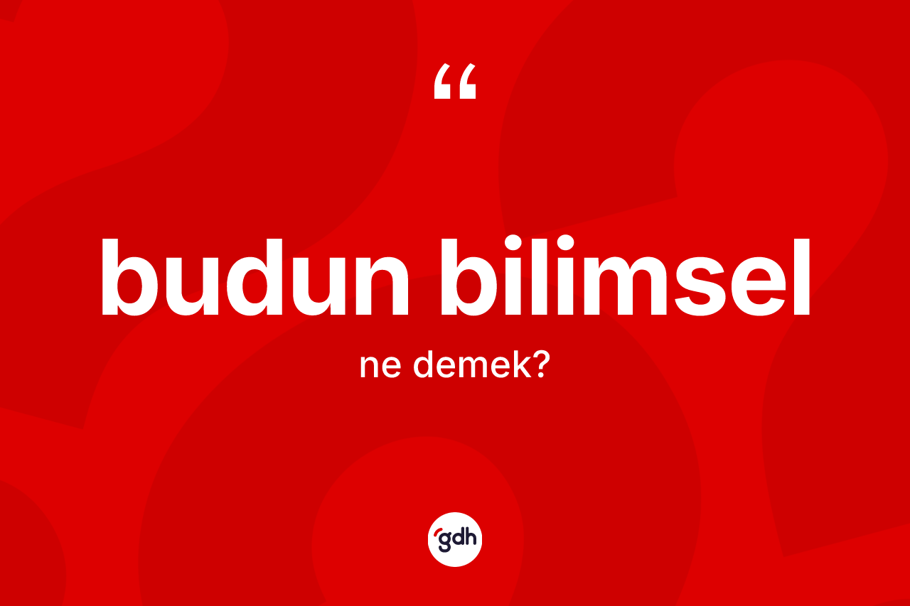 Budun bilimsel nedir?