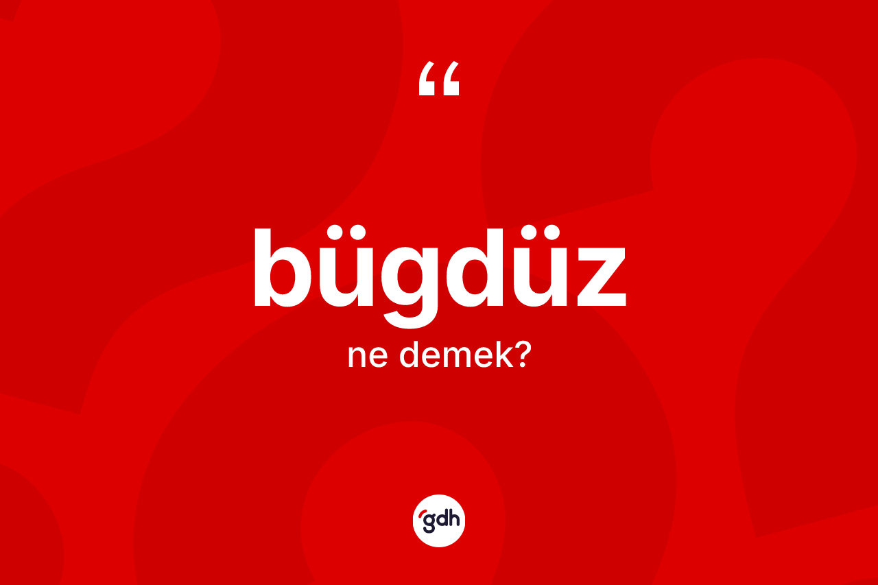 Bügdüz kelimesinin anlamı nedir? Bügdüz'ün sözlükteki anlamı nedir?