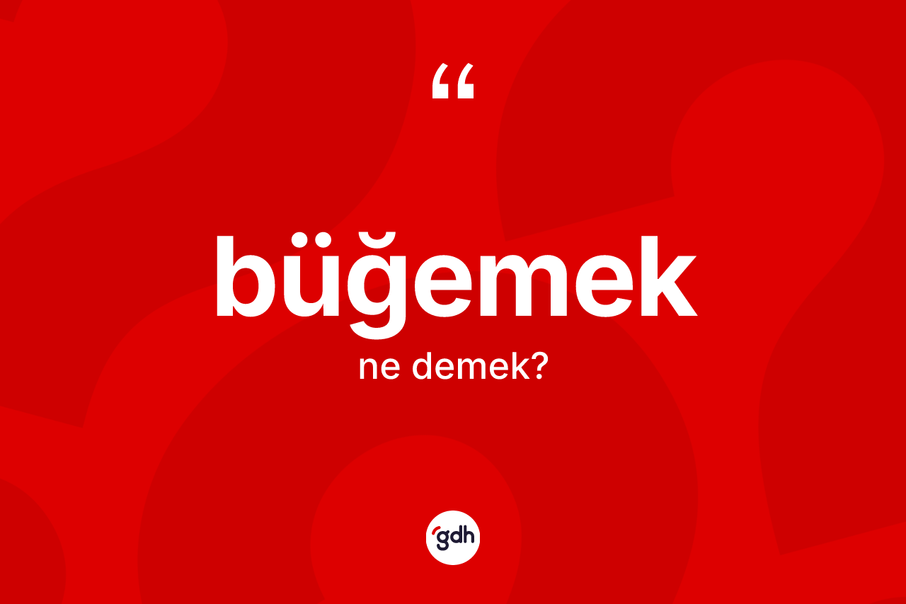 Büğemek kelimesi ne anlama gelir?
