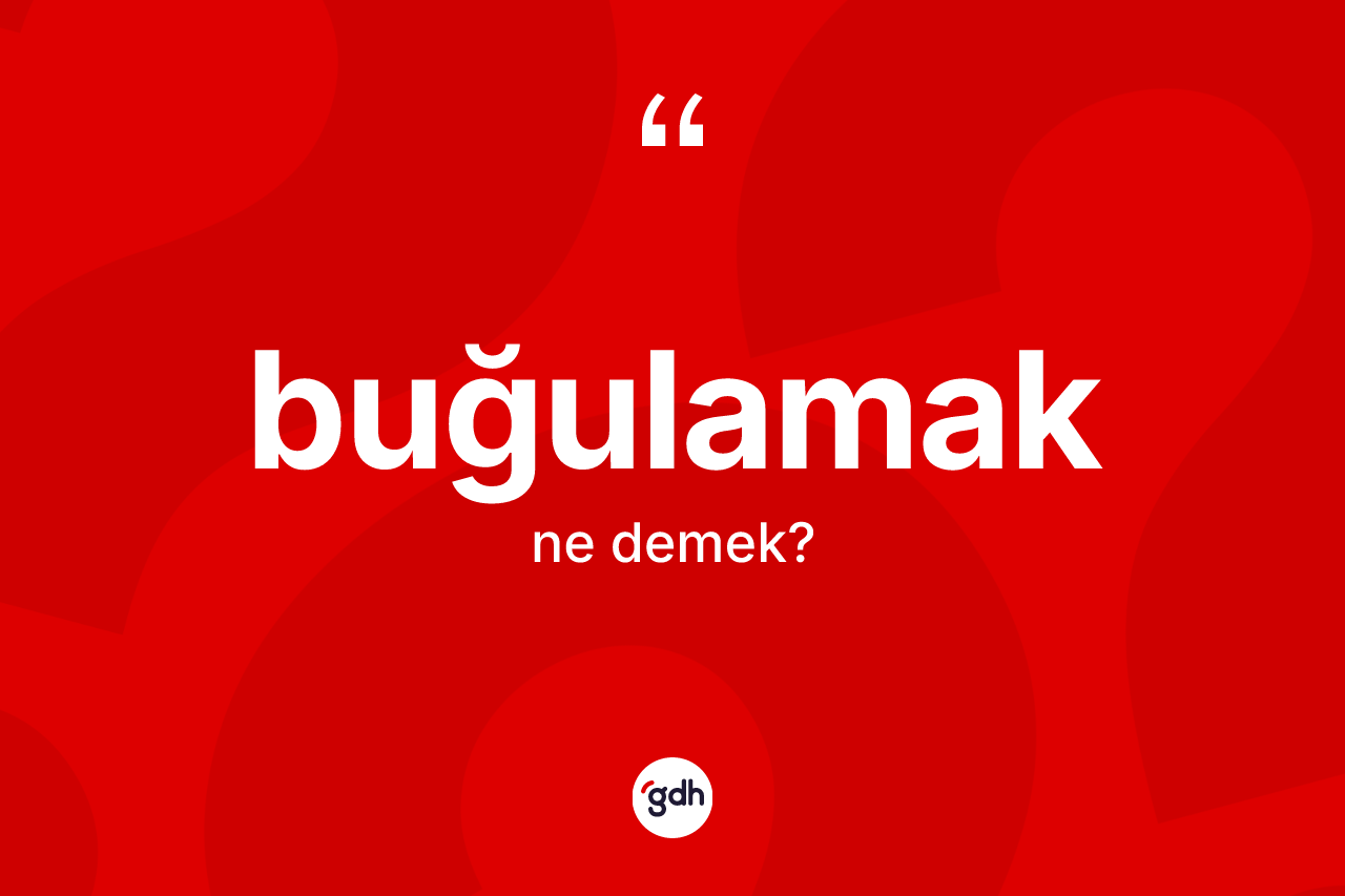 Buğulamak ne anlama gelir?