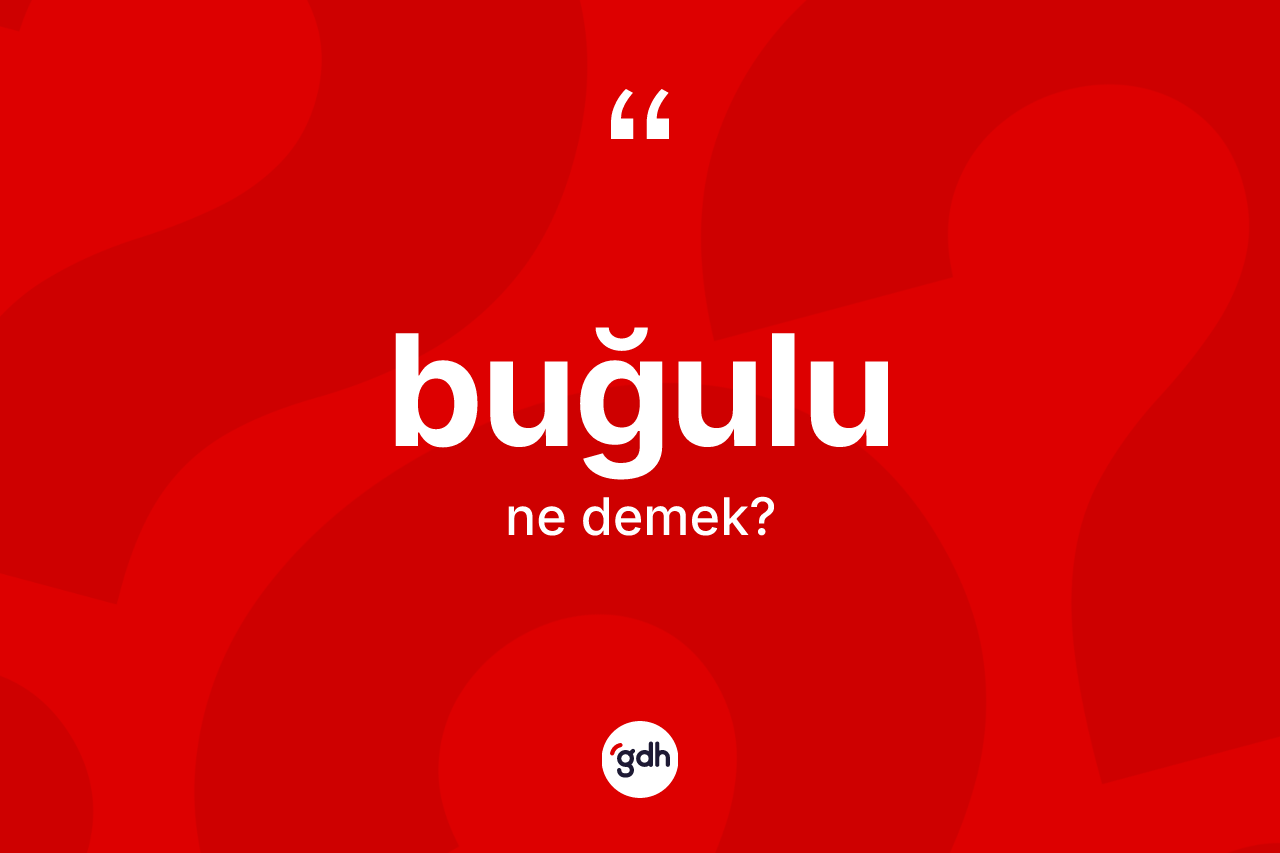 Buğulu kelimesinin anlamı nedir?
