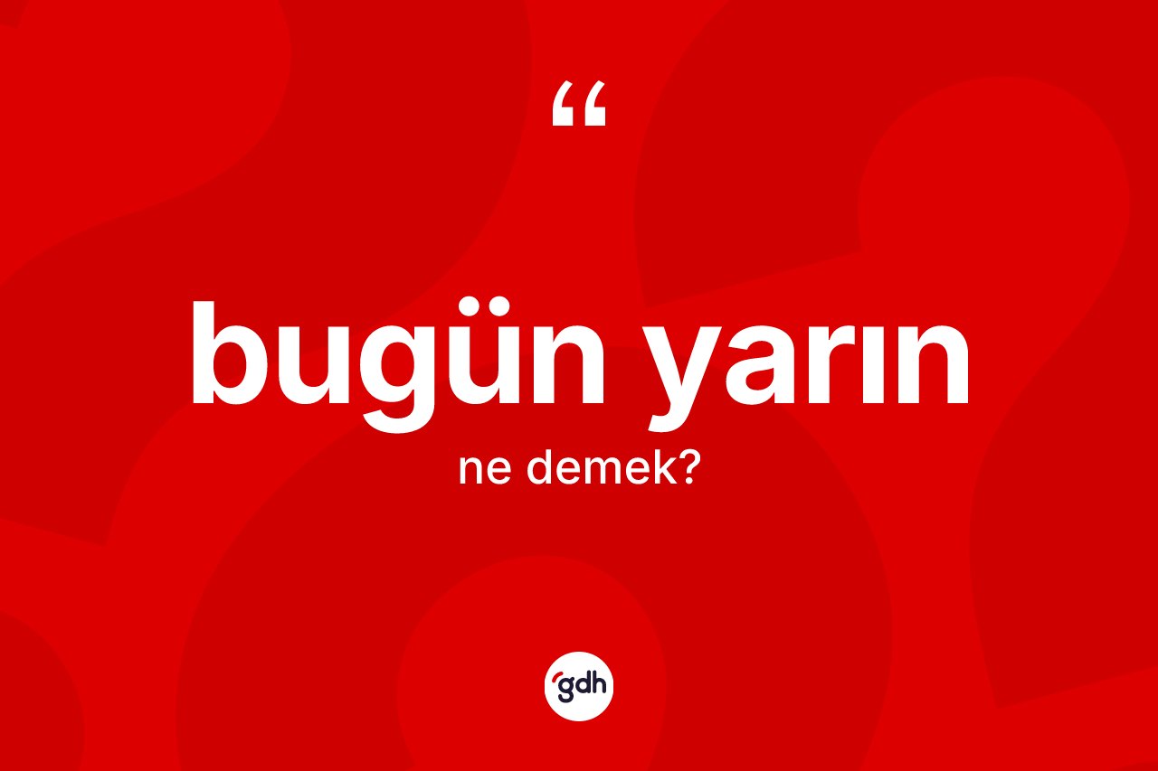 Bugün yarın kelimesinin sözlükteki tanımı nedir?