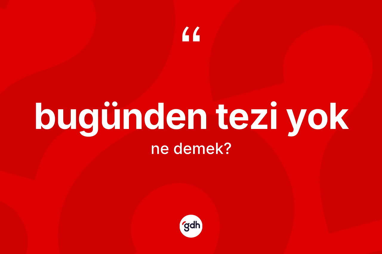 Bugünden tezi yok nedir?
