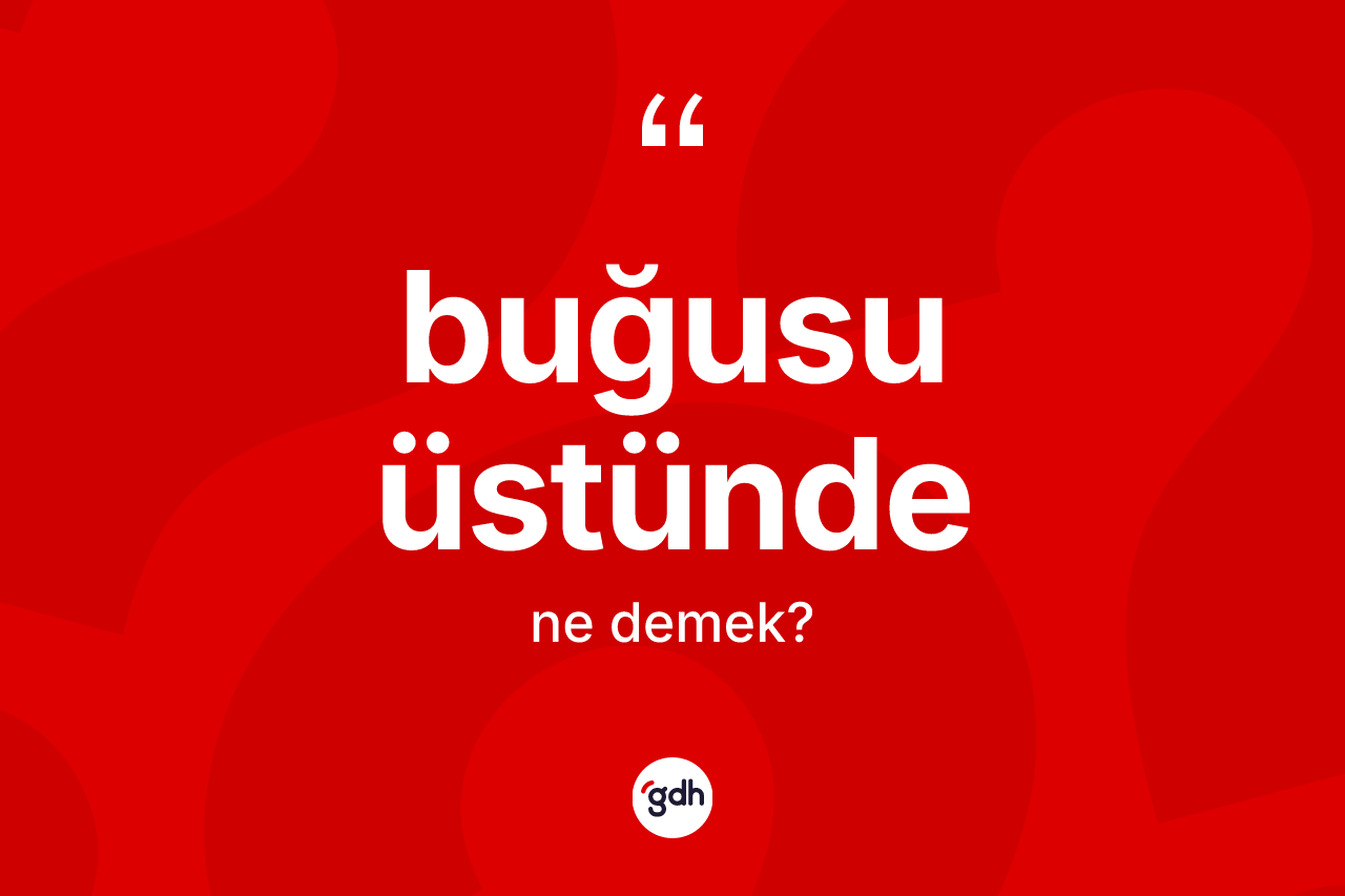 Buğusu üstünde ne anlama gelir?