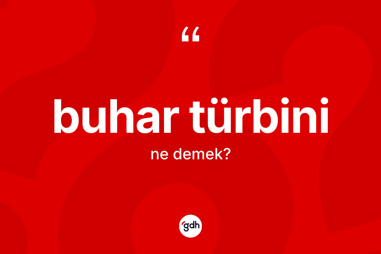Buhar türbini kelimesi ne anlama gelir?