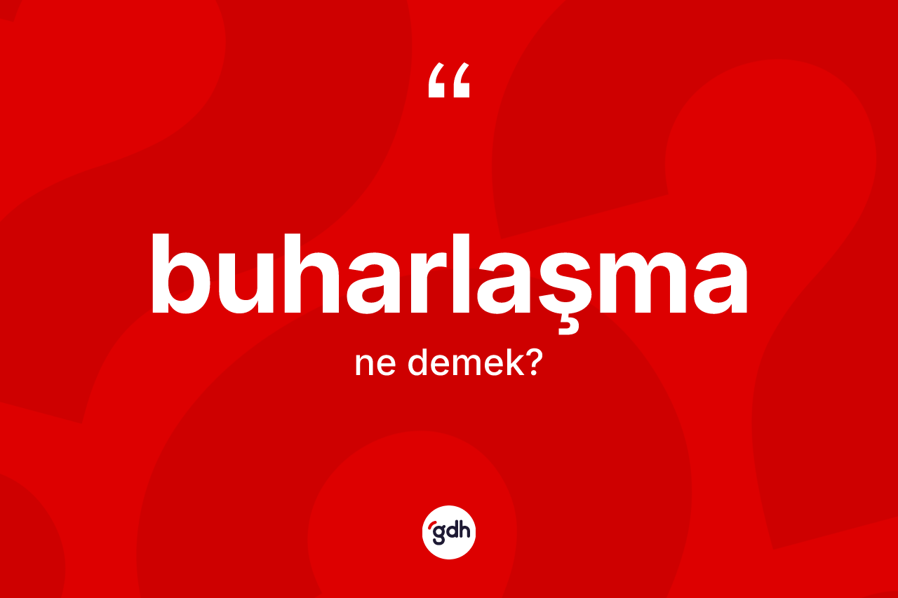 Buharlaşma kelimesinin tanımı nedir?