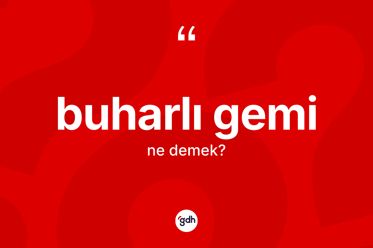 Buharlı gemi kelimesinin anlamı nedir?