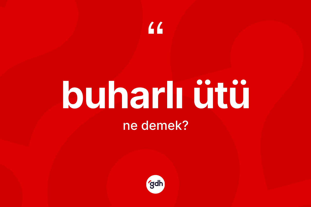 Buharlı ütü kelimesinin anlamı nedir?