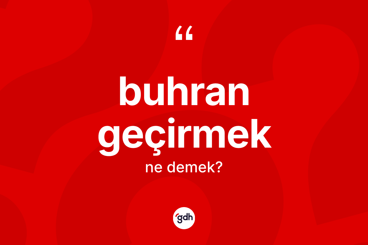 Buhran geçirmek ifadesinin kısaca tanımı nedir?