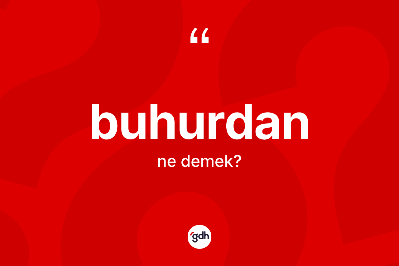 Buhurdan kelimesi ne demek?