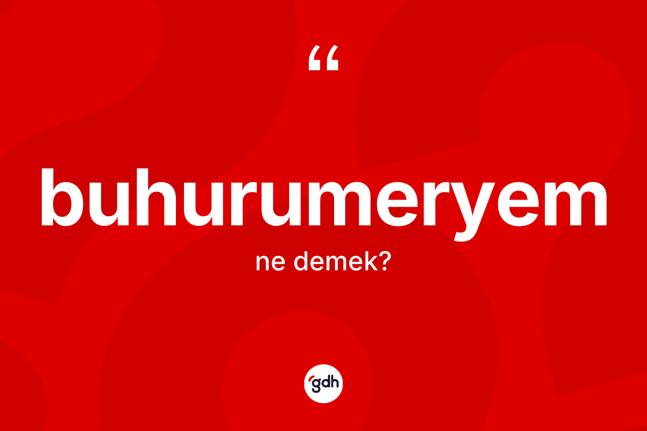 Buhurumeryem kelimesinin tanımı nedir?