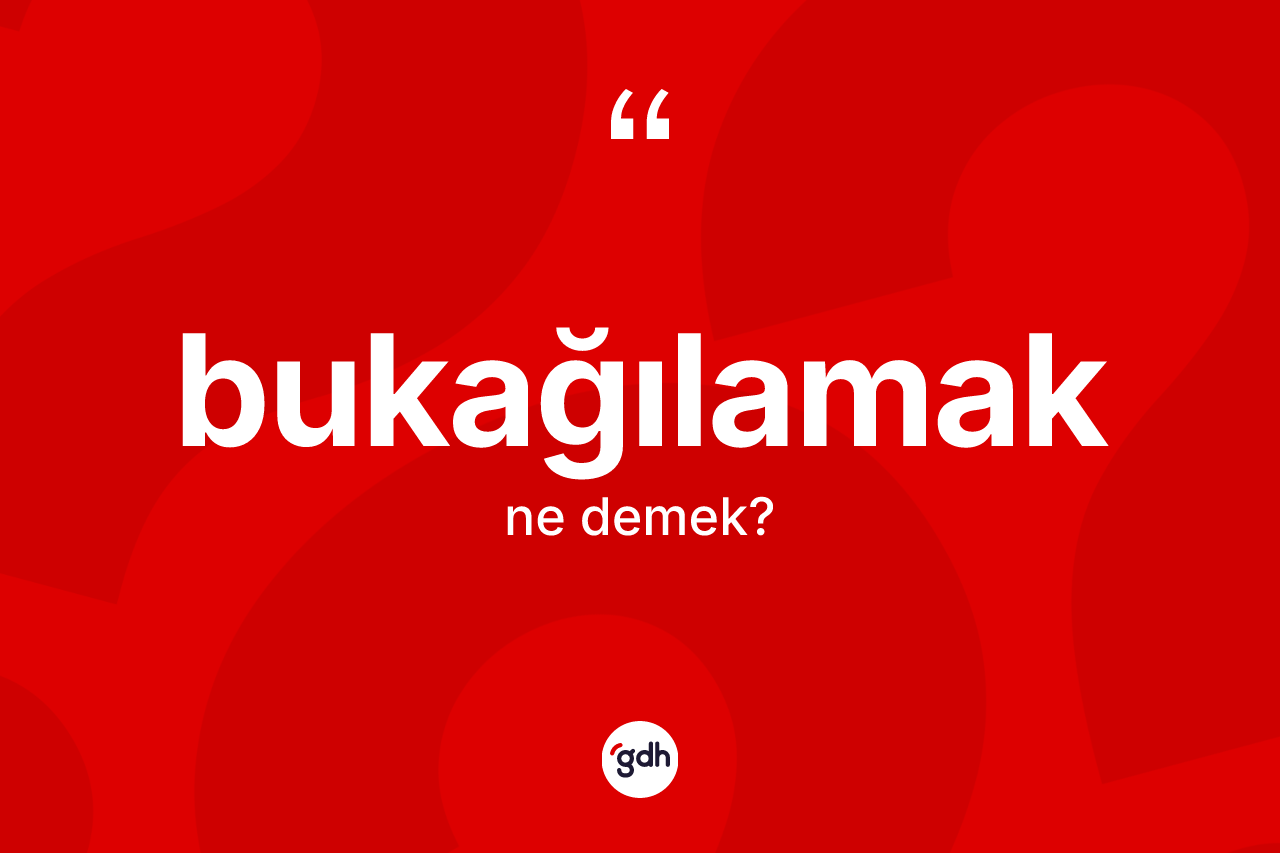 Bukağılamak kelimesi ne anlama gelir?