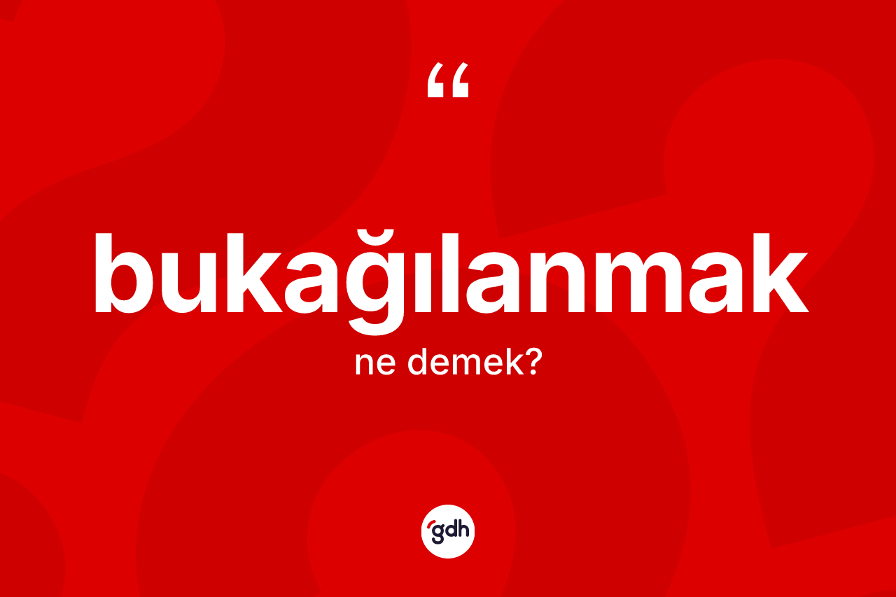 Bukağılanmak kelimesinin sözlükteki tanımı nedir? Bukağılanmak kelimesinin kaç farklı anlamı var?