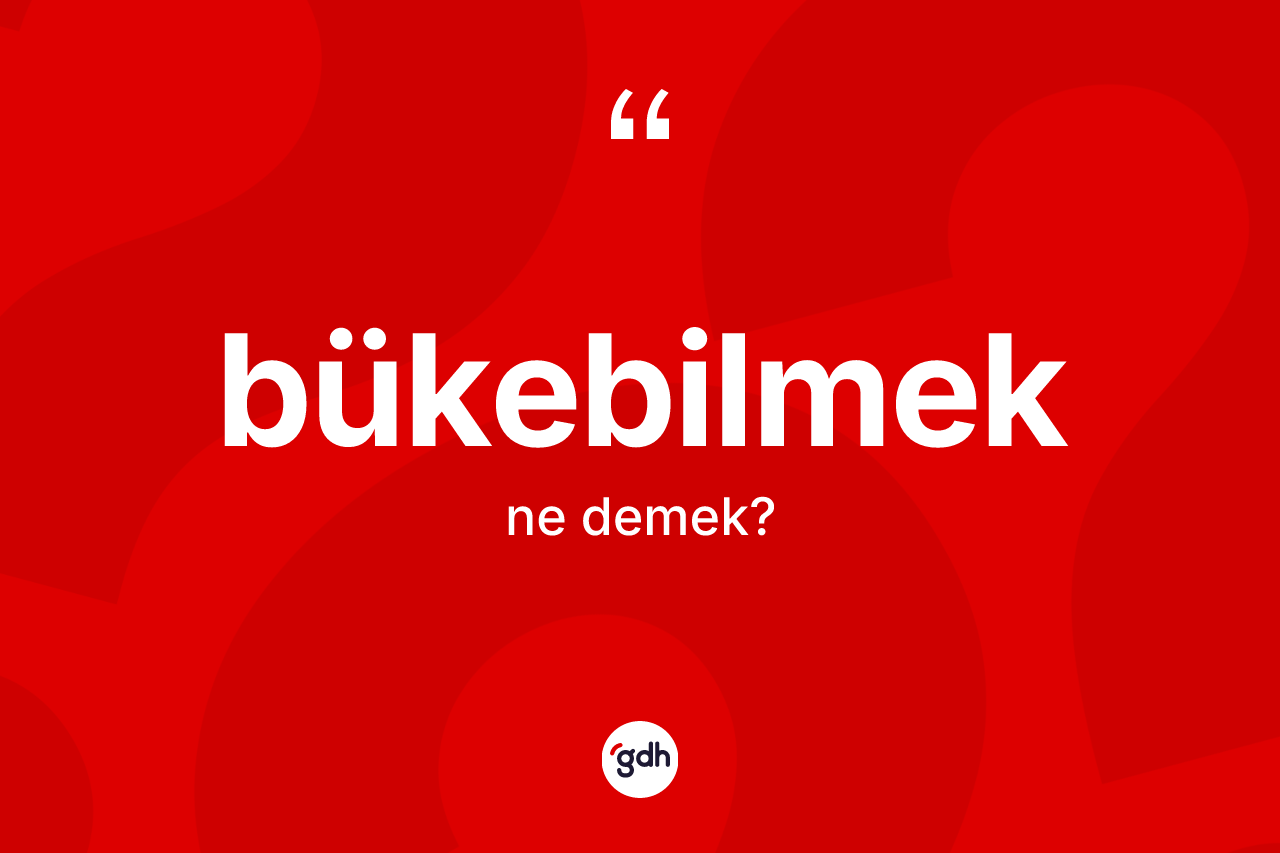 Bükebilmek nedir?