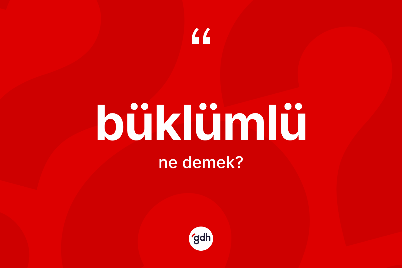 Büklümlü kelimesi nedir?