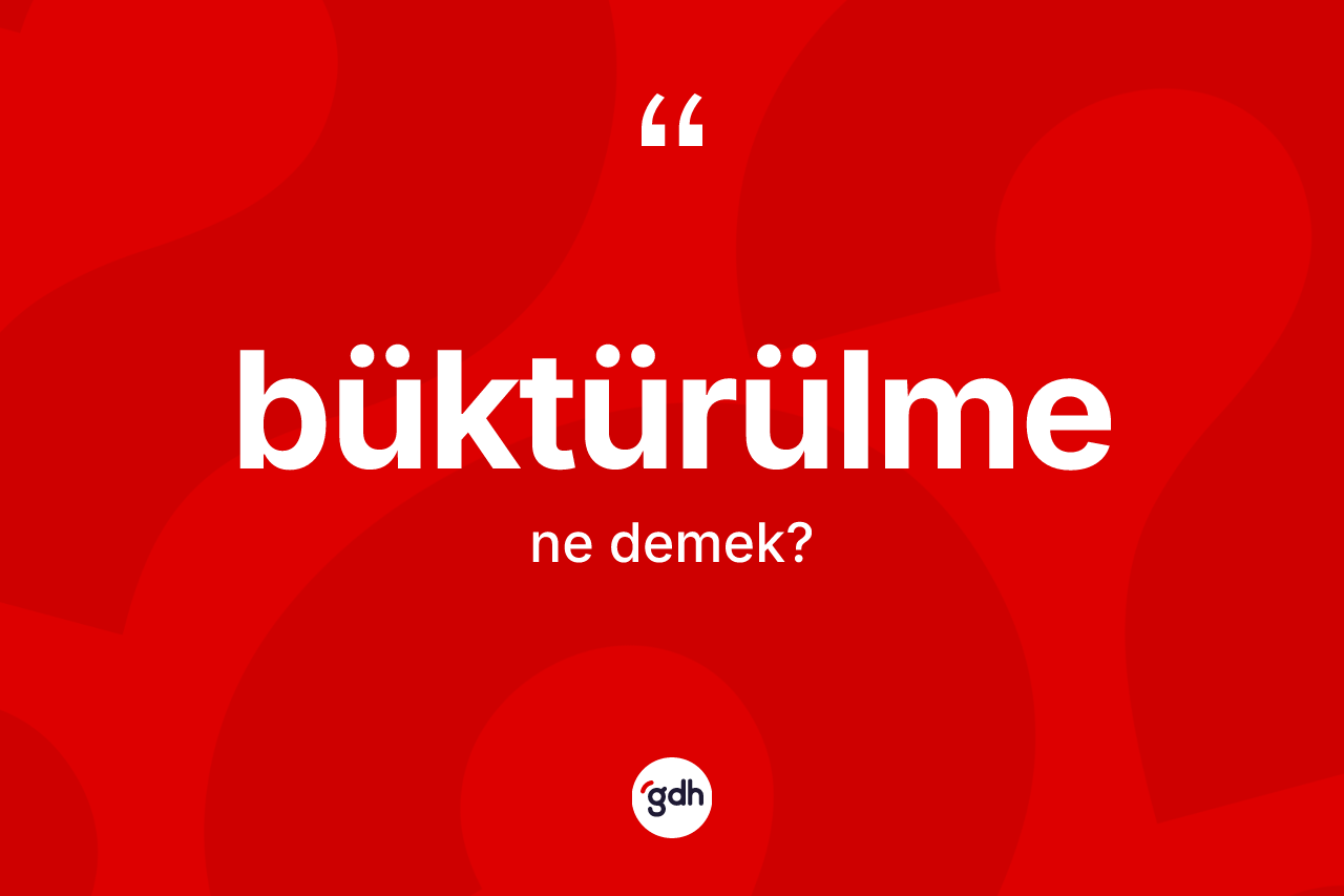 Büktürülme kelimesi ne demek? Büktürülme kelimesinin özellikleri nelerdir?