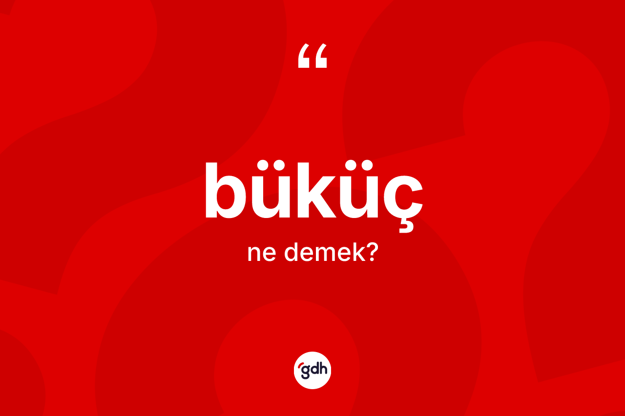Büküç kelimesinin anlamı nedir? Büküç kelimesinin TDK'ya göre açıklaması nedir?