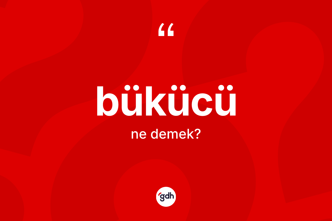 Bükücü ne anlama gelir?