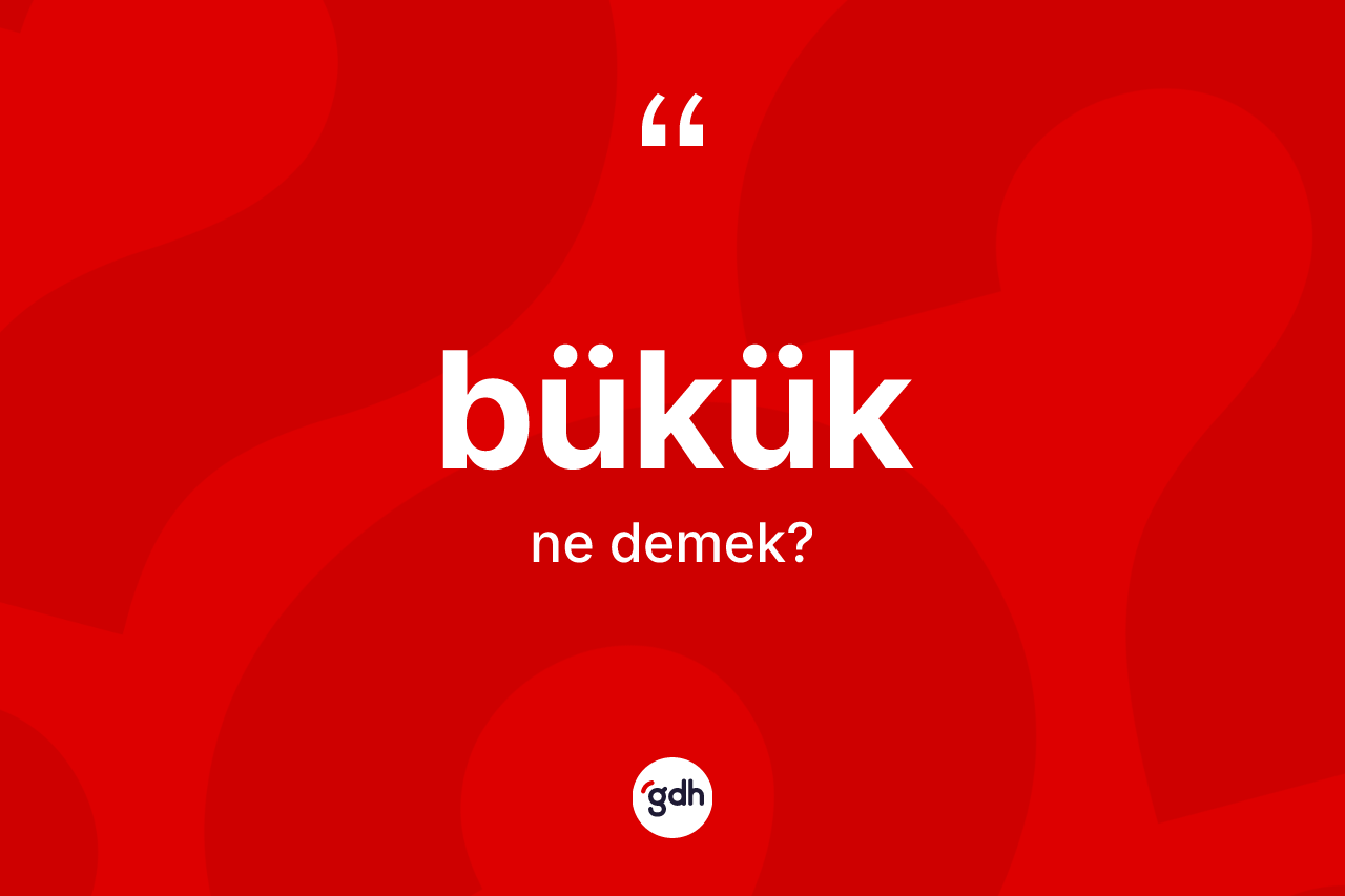Bükük ne anlama gelir?
