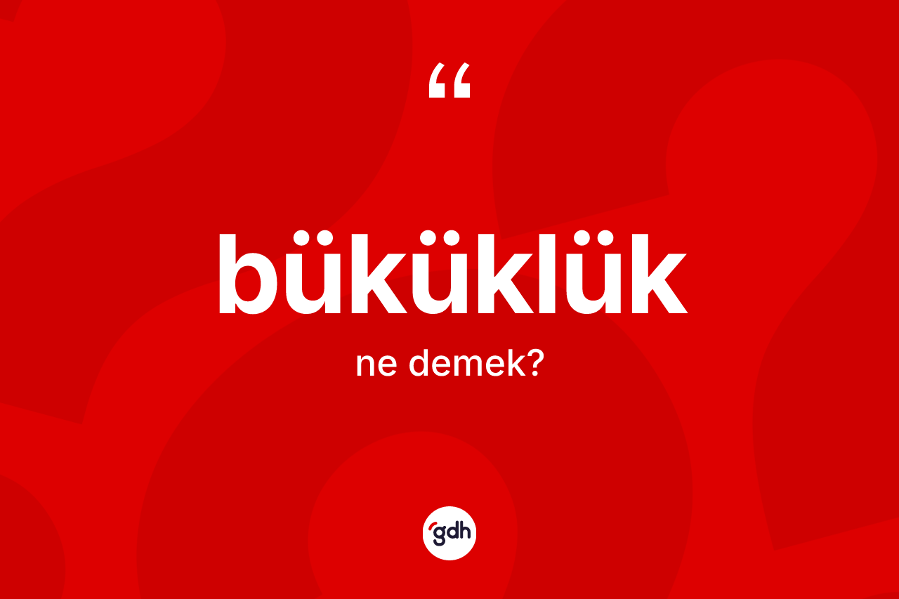 Büküklük kelimesinin sözlükteki tanımı nedir?