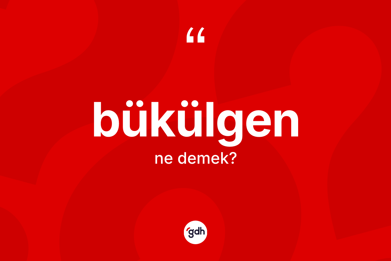 Bükülgen kelimesinin sözlükteki tanımı nedir? Bükülgenin TDK'ya göre anlamı nedir?