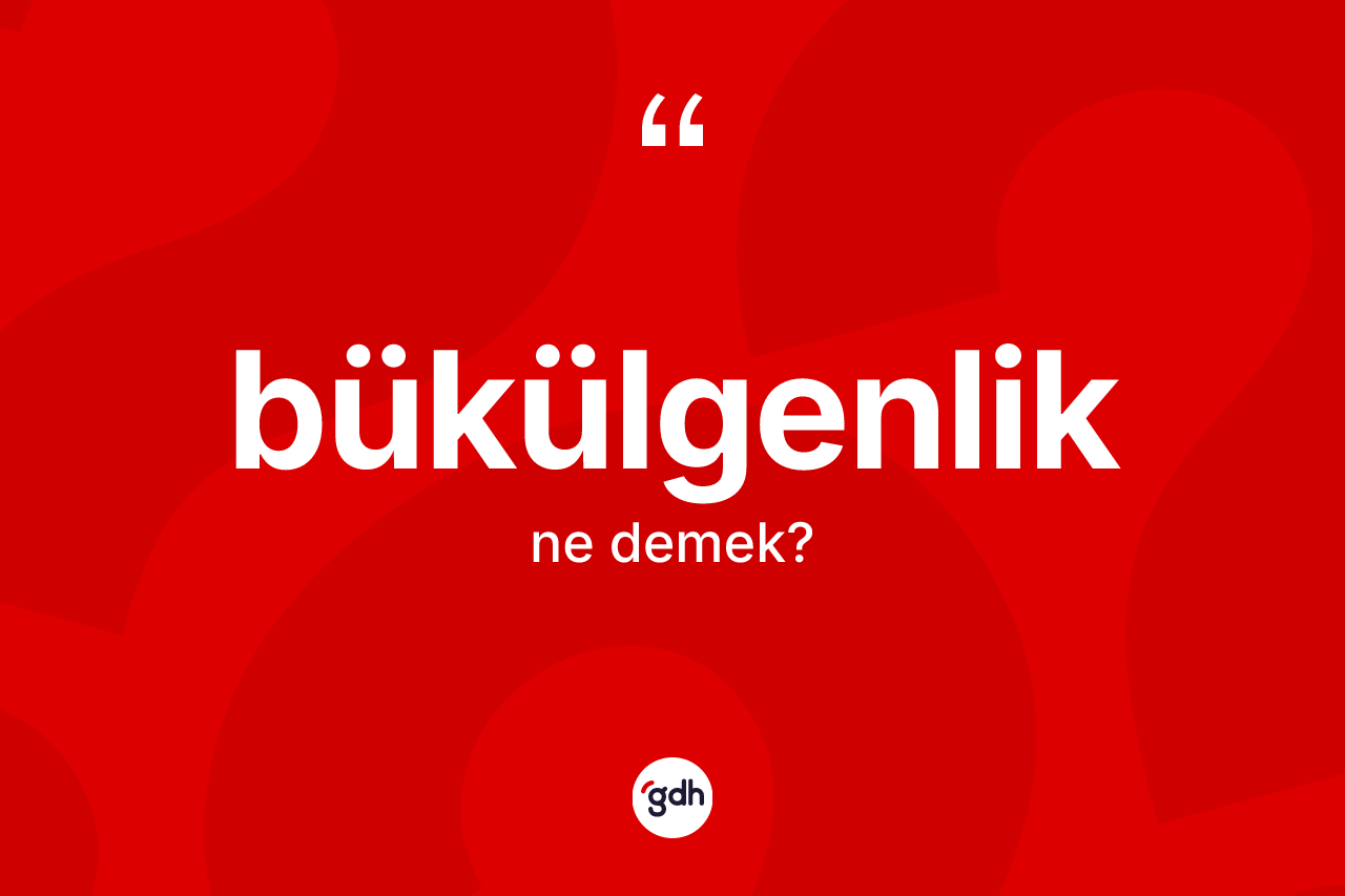 Bükülgenlik ne demek? Bükülgenlik kelimesinin TDK anlamı nedir?
