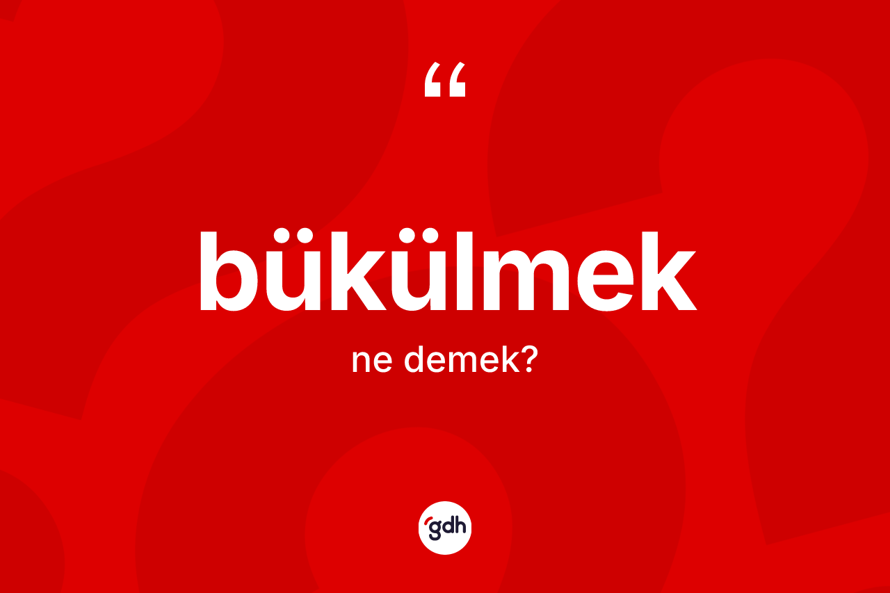 Bükülmek kelimesinin tanımı nedir?