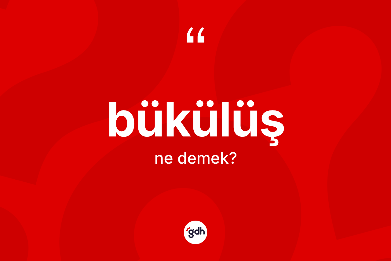 Bükülüş ne demek?