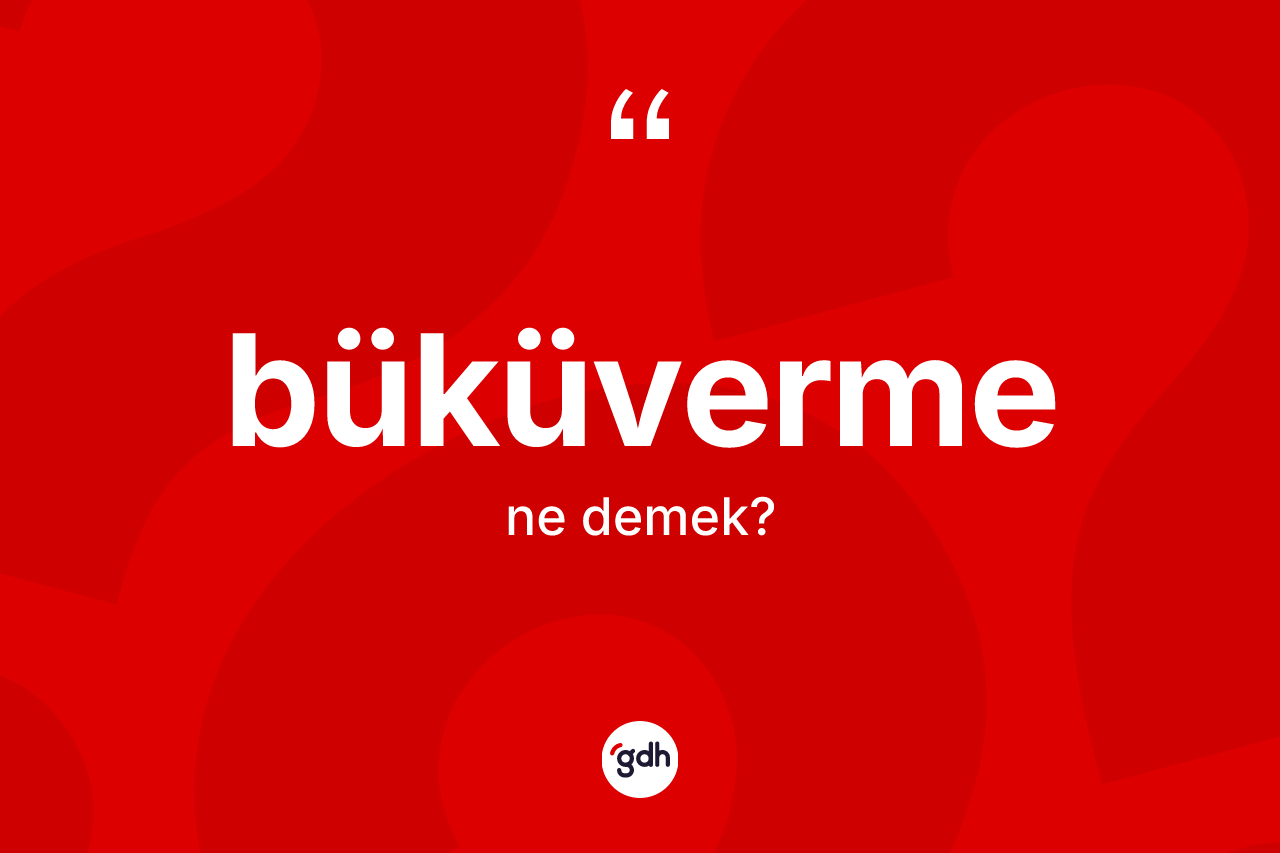 Büküverme kelimesi ne anlama gelir? Büküvermenin TDK'ya göre anlamı nedir?