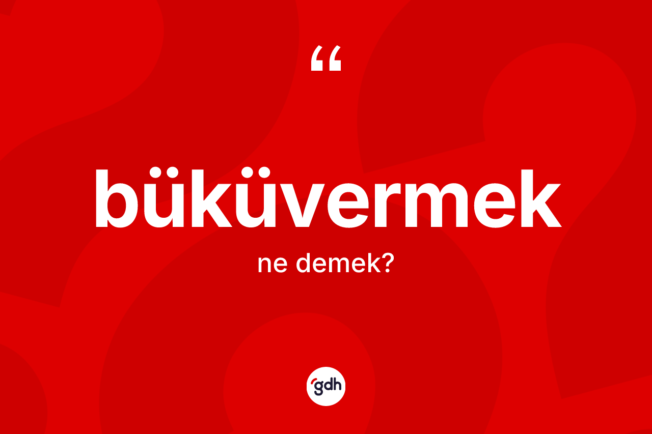 Büküvermek kelimesinin tanımı nedir?