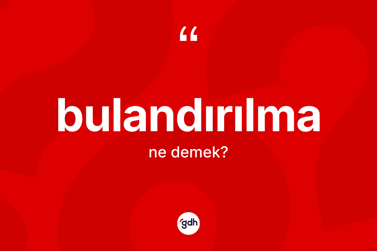 Bulandırılma kelimesi ne demek?