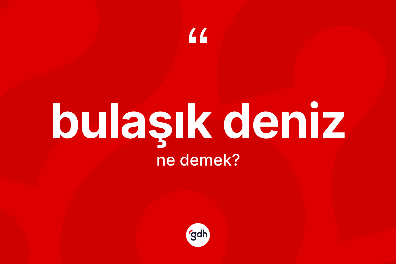Bulaşık deniz kelimesi ne anlama gelir?