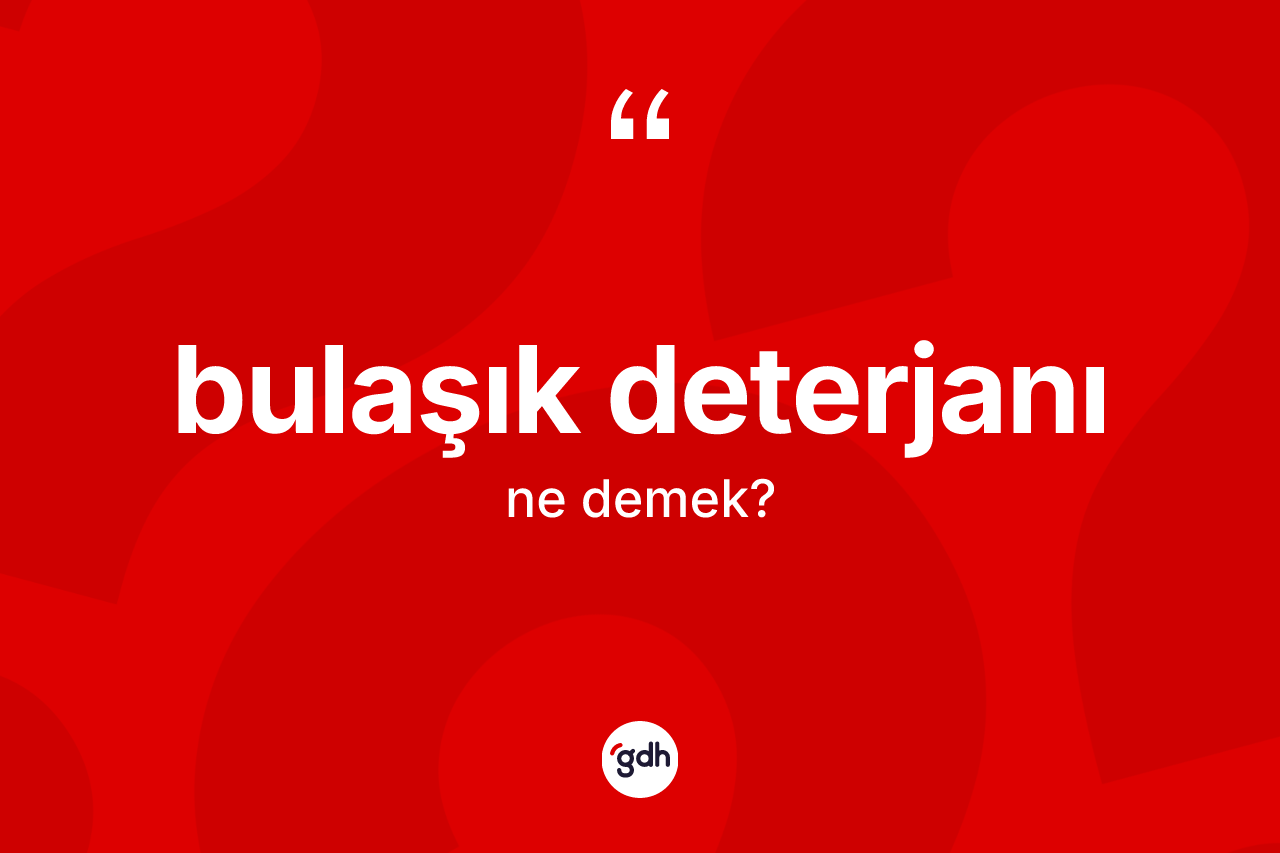 Bulaşık deterjanı ne demek?