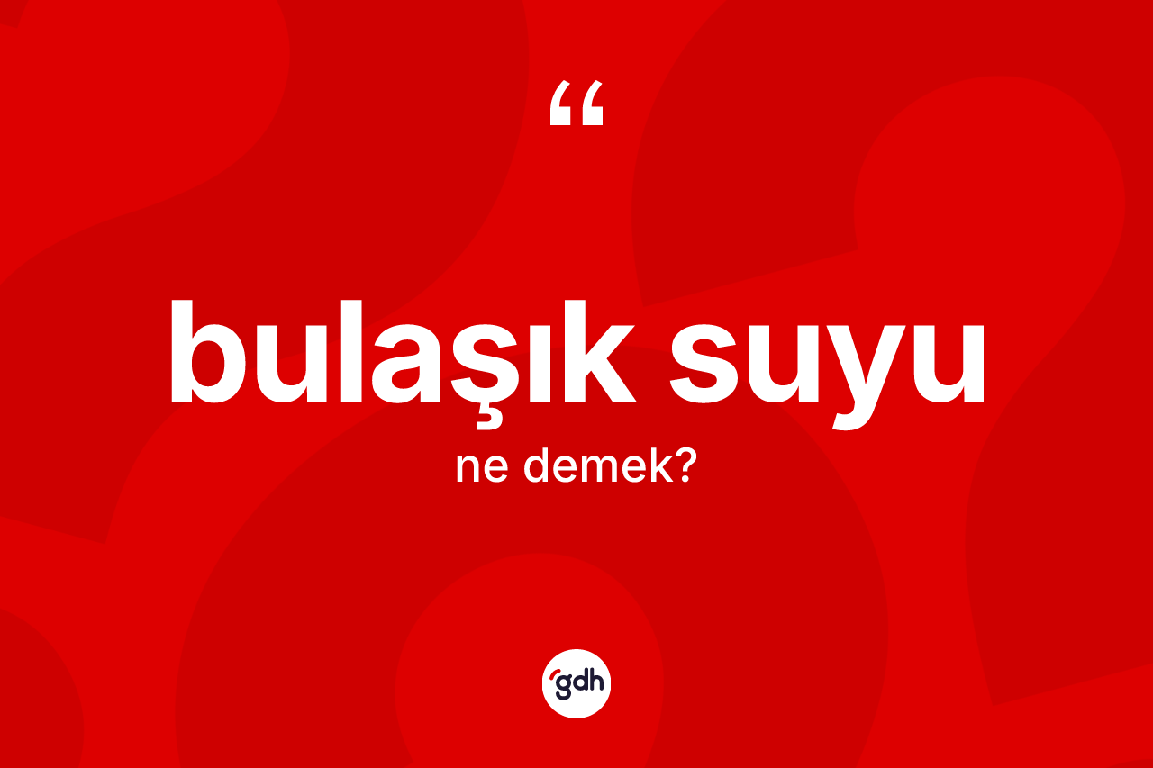 Bulaşık suyu kelimesinin tanımı nedir?