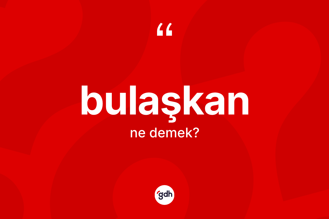 Bulaşkan kelimesinin anlamı nedir?