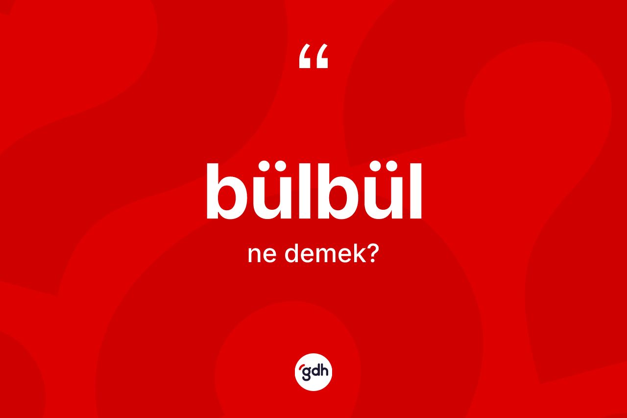 Bülbül kelimesinin tanımı nedir?