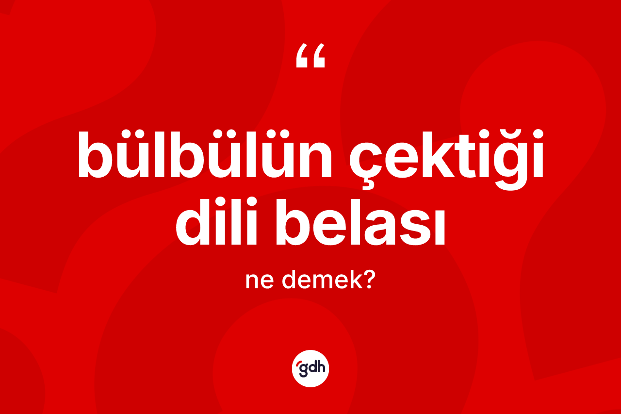 Bülbülün çektiği dili belası ifadesinin kısaca tanımı nedir?