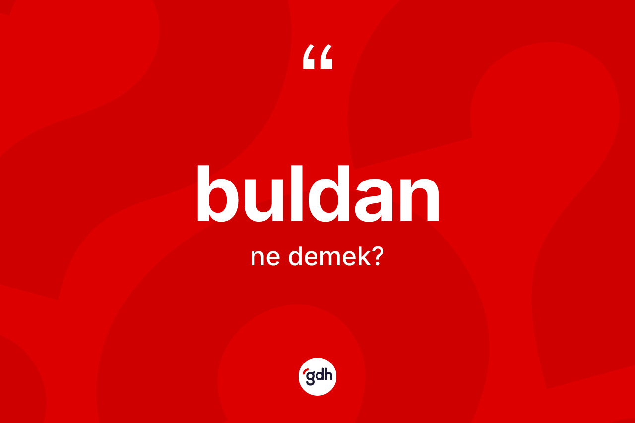 Buldan kelimesinin anlamı nedir? Buldan kelimesinin TDK anlamı nedir?