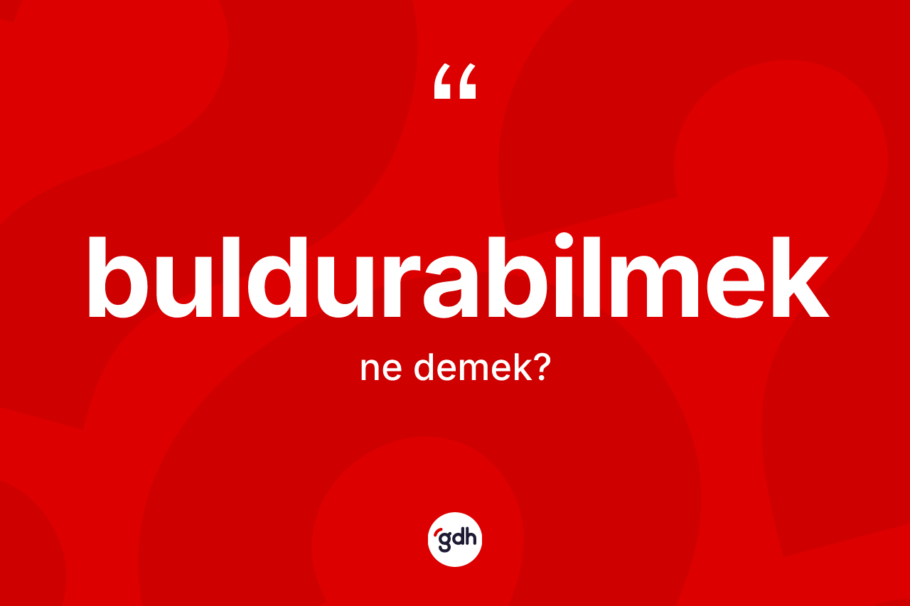 Buldurabilmek kelimesi nedir?