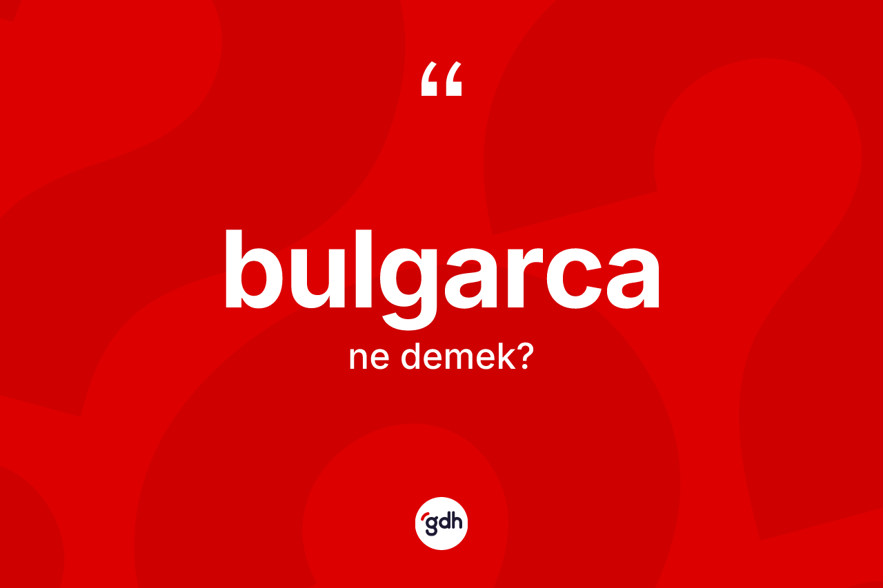 Bulgarca ne anlama gelir?