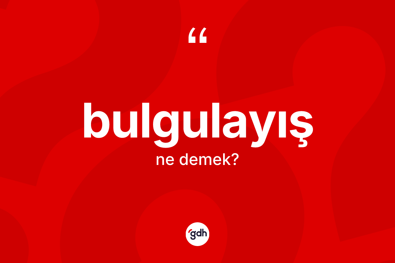 Bulgulayış kelimesinin tanımı nedir? Bulgulayışın halk arasındaki kullanımı nasıldır?