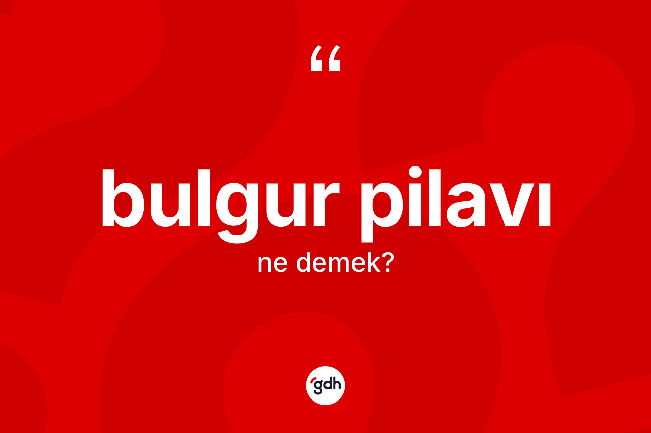 Bulgur pilavı ne anlama gelir?