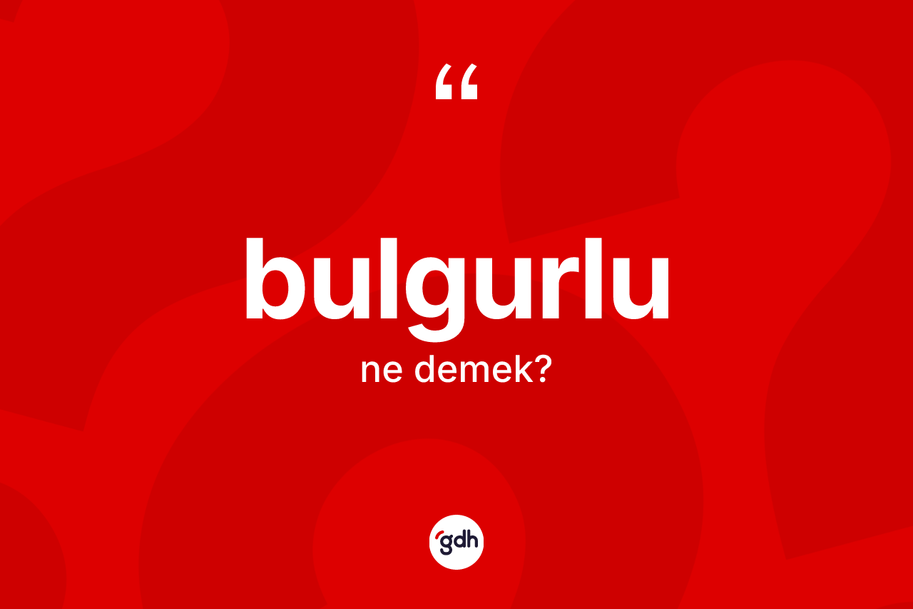 Bulgurlu kelimesi ne demek?