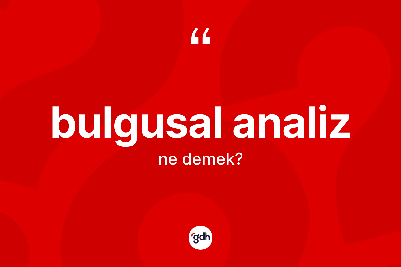 Bulgusal analiz kelimesinin sözlükteki tanımı nedir?