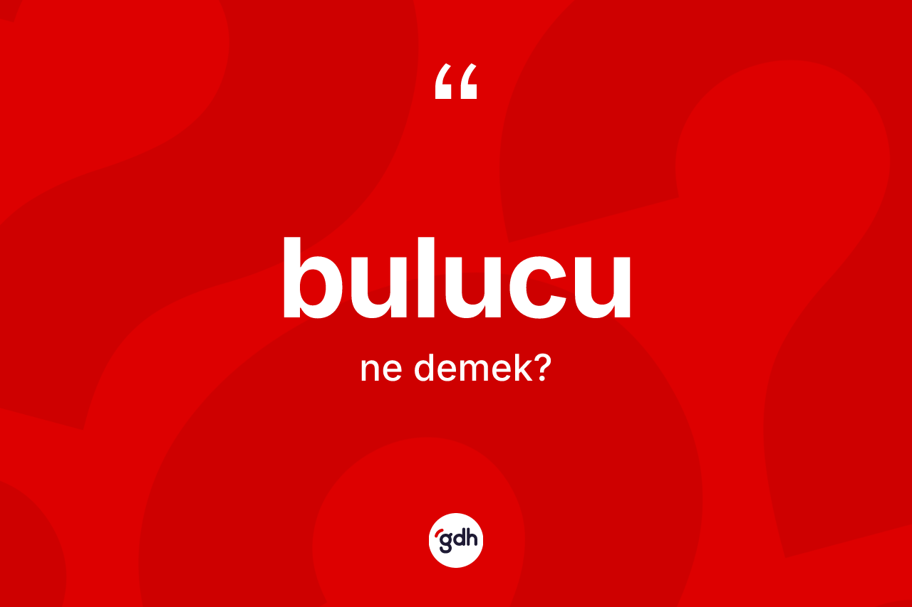 Bulucu ne demek?