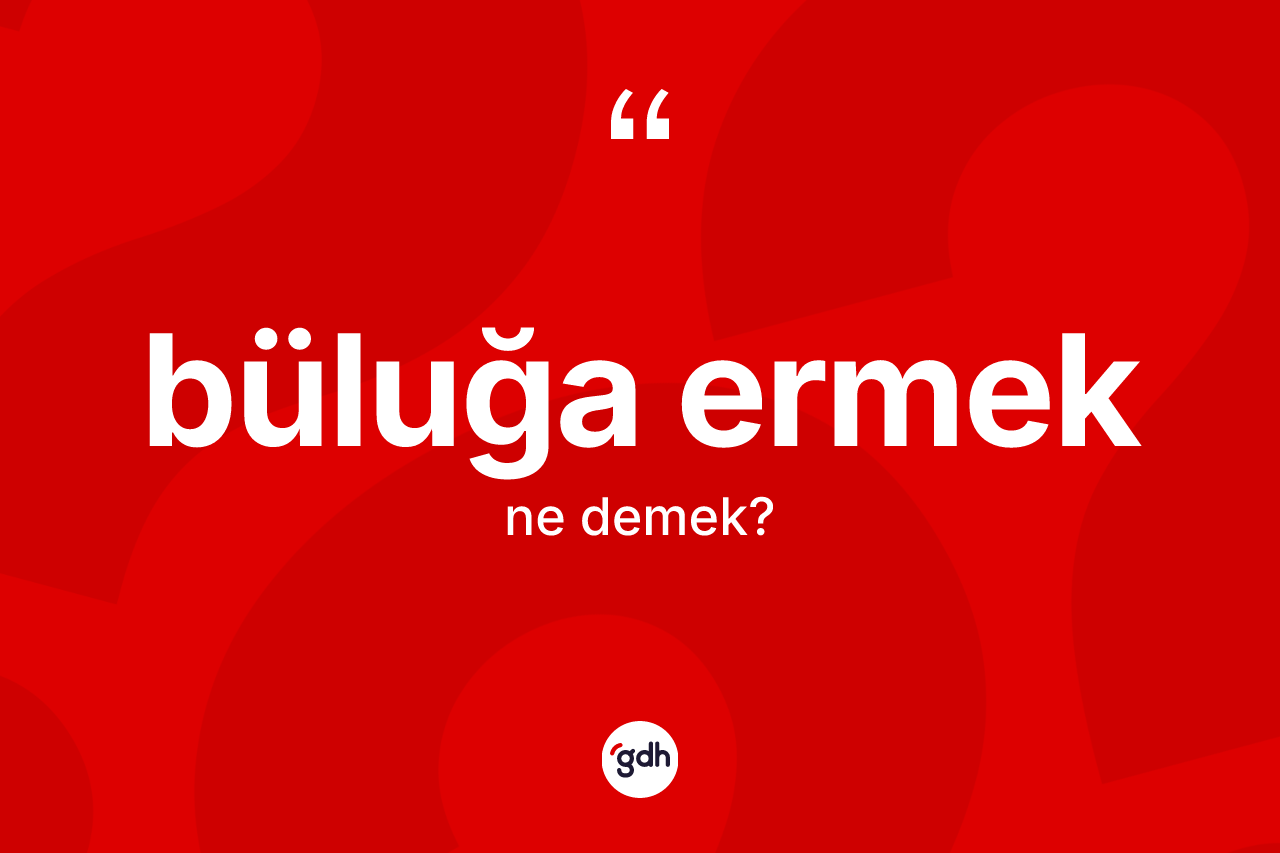 Büluğa ermek ifadesi ne anlama gelir?