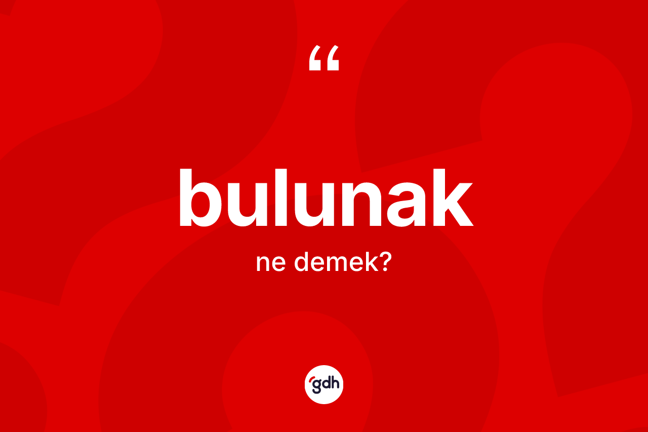 Bulunak kelimesi ne anlama gelir? Bulunağın TDK'ya göre anlamı nedir?