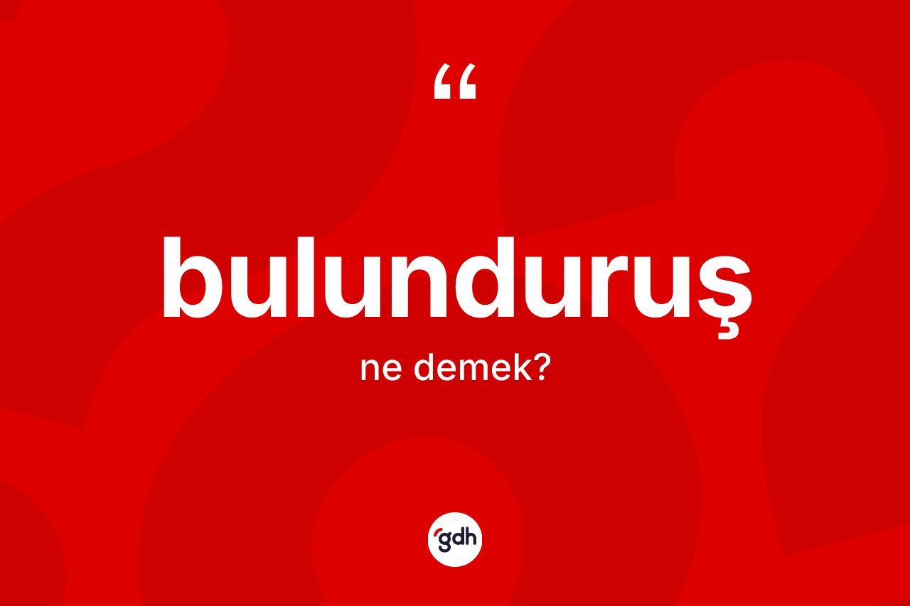 Bulunduruş kelimesinin sözlükteki tanımı nedir?
