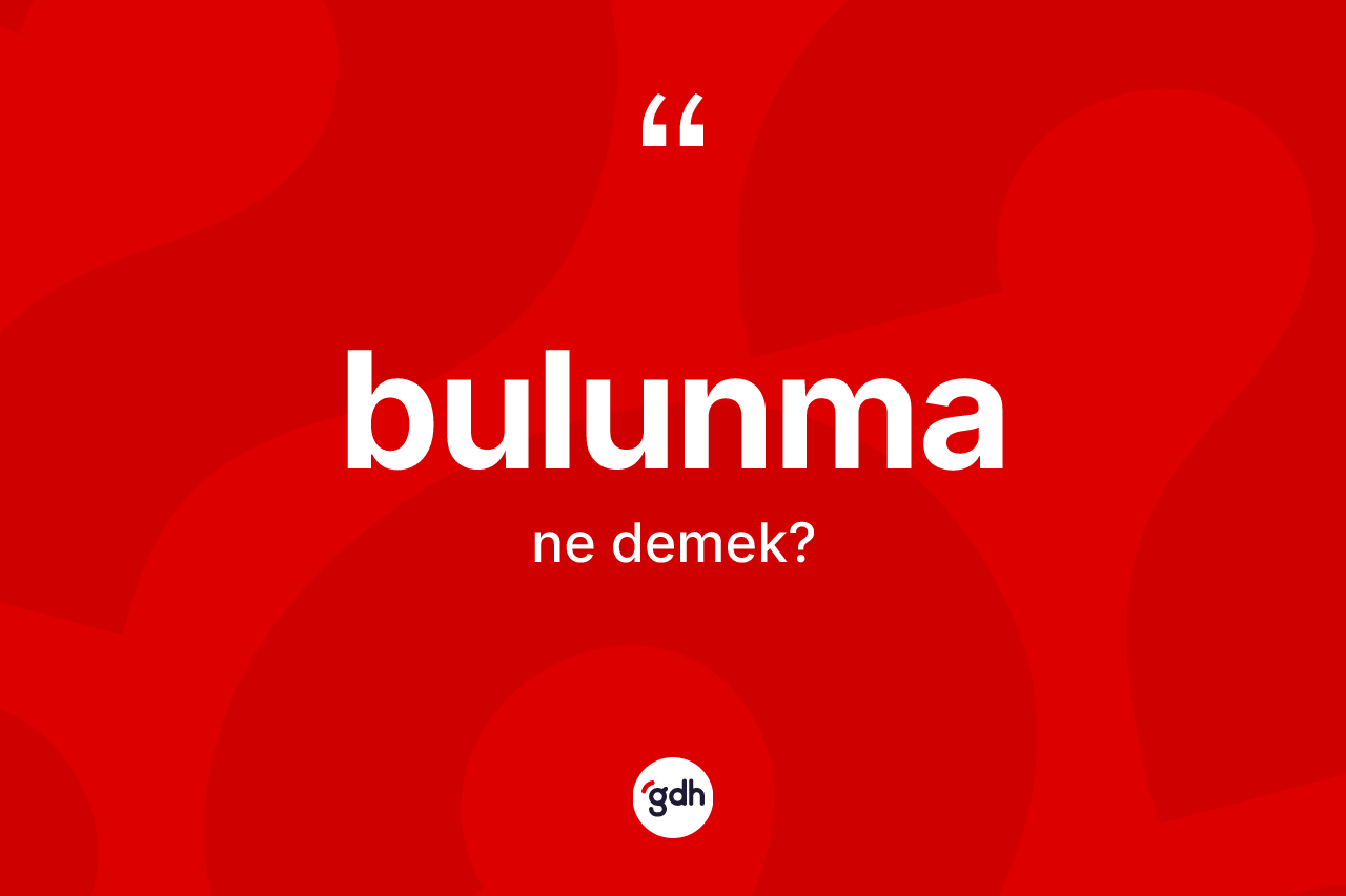 Bulunma kelimesinin sözlükteki tanımı nedir? Bulunma kelimesinin özellikleri nelerdir?